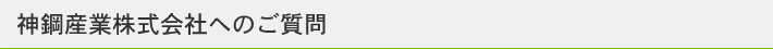 神鋼産業株式会社へのご質問