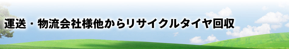 運送・物流会社様他からリサイクルタイヤ回収